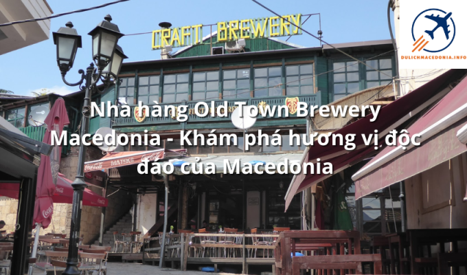 Nhà hàng Old Town Brewery Macedonia - Khám phá hương vị độc đáo của Macedonia